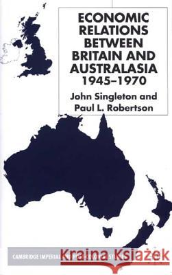 Economic Relations Between Britain and Australia from the 1940s-196 John Singleton Paul Robertson 9780333919415