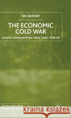 The Economic Cold War: America, Britain and East-West Trade 1948-63 Jackson, I. 9780333920312 PALGRAVE MACMILLAN
