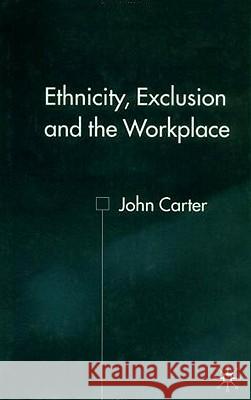 Ethnicity, Exclusion and the Workplace John Carter Sarah Prescott 9780333929223 Palgrave MacMillan