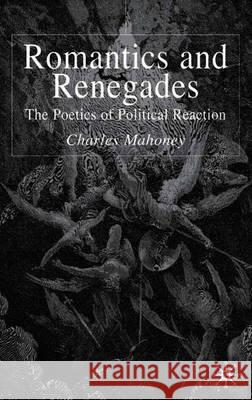 Romantics and Renegades: The Poetics of Political Reaction Mahoney, C. 9780333968499 Palgrave MacMillan