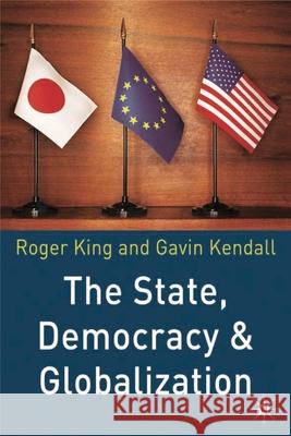 The State, Democracy and Globalization Roger King Gavin Kendall 9780333969120 Palgrave MacMillan