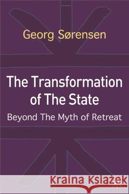 The Transformation of the State: Beyond the Myth of Retreat Sørensen, Georg 9780333982044 Palgrave MacMillan