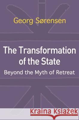The Transformation of the State: Beyond the Myth of Retreat Georg Sorenson Georg Srensen 9780333982051 Palgrave MacMillan