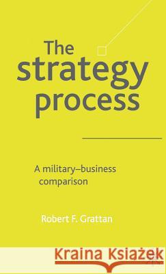 The Strategy Process: A Military-Business Comparison Grattan, R. 9780333984451