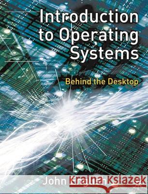 Introduction to Operating Systems: Behind the Desktop English, John 9780333990124 0