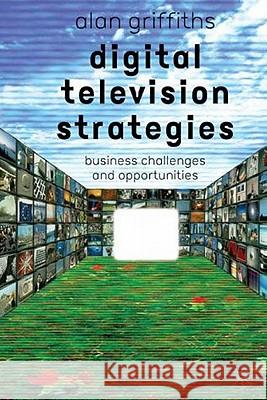 Digital Television Strategies: Business Challenges and Opportunities Griffiths, A. 9780333992951 Palgrave MacMillan