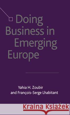 Doing Business in Emerging Europe Yahia H. Zoubir Alan Wilkinson Francois-Serge Lhabitant 9780333993019