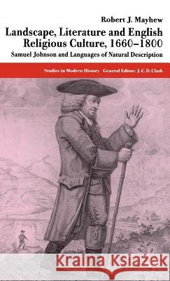 Landscape, Literature and English Religious Culture, 1660-1800: Samuel Johnson and Languages of Natural Description Mayhew, R. 9780333993088 Palgrave MacMillan