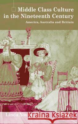 Middle Class Culture in the Nineteenth Century: America, Australia and Britain Young, L. 9780333997468 Palgrave MacMillan