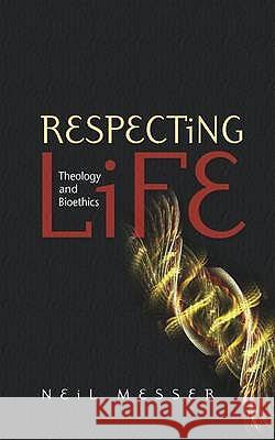 Respecting Life: Theology and Bioethics Neil Messer 9780334043331