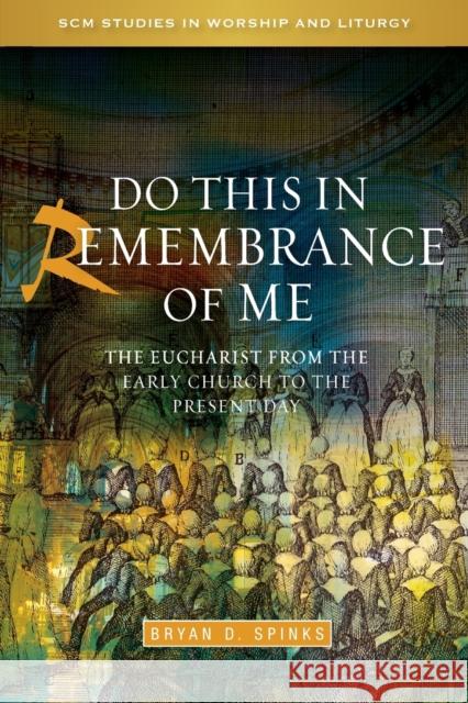 Do This in Remembrance of Me: The Eucharist from the Early Church to the Present Day Spinks, Bryan D. 9780334043768