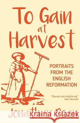 To Gain at Harvest: Portraits from the English Reformation Jonathan Dean 9780334056898