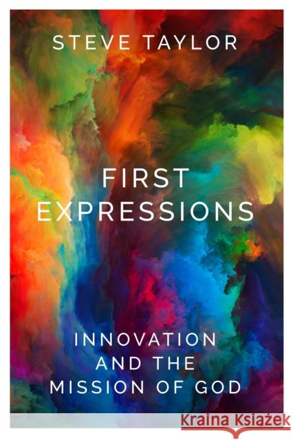 First Expressions: Innovation and the Mission of God Steve Taylor 9780334058472