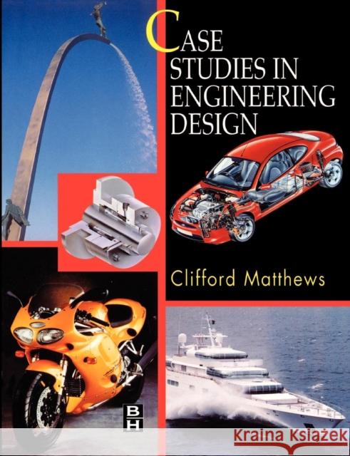 Case Studies in Engineering Design Clifford N. Matthews  Matthews 9780340691359 Butterworth-Heinemann
