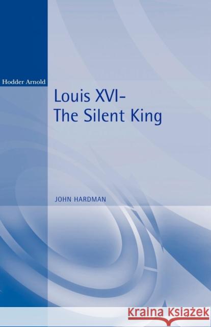 Louis XVI: The Silent King Hardman, John 9780340706503 Arnold Publishers
