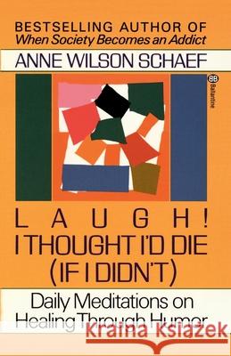 Laugh! I Thought I'd Die (If I Didn't): Daily Meditations on Healing Through Humor Anne Wilson Schaef 9780345360977 Ballantine Books