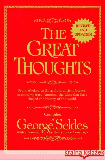 The Great Thoughts, Revised and Updated: From Abelard to Zola, from Ancient Greece to Contemporary America, the Ideas That Have Shaped the History of George Seldes Henry Steele Commager David Laskin 9780345404282 Ballantine Books