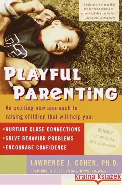Playful Parenting: An Exciting New Approach to Raising Children That Will Help You Nurture Close Connections, Solve Behavior Problems, and Encourage Confidence Lawrence J. Cohen 9780345442864