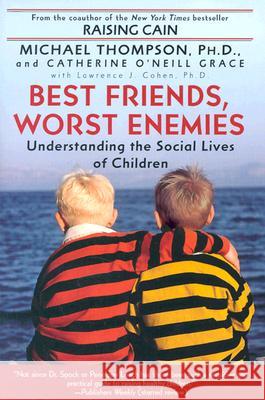 Best Friends, Worst Enemies: Understanding the Social Lives of Children Michael Thompson Catherine O'Neil Catherine O'Neill Grace 9780345442895 Ballantine Books