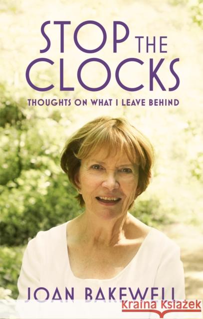 Stop the Clocks: Thoughts on What I Leave Behind Bakewell, Joan 9780349006116 Little, Brown Book Group
