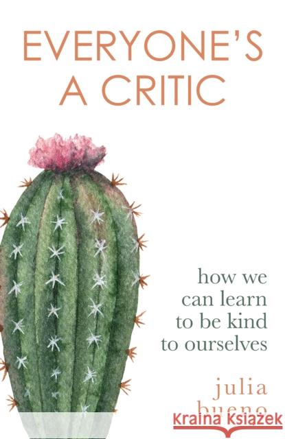 Everyone's a Critic: How we can learn to be kind to ourselves Julia Bueno 9780349014586 Little, Brown