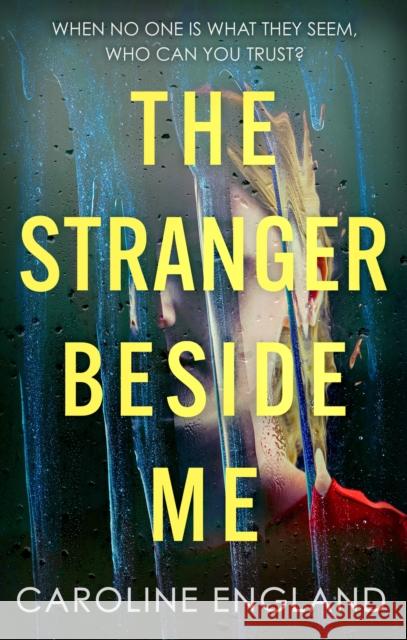 The Stranger Beside Me: A gripping twisty thriller which will leave you asking yourself: who can you trust? Caroline England 9780349431499