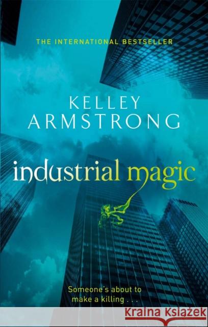 Industrial Magic: Book 4 in the Women of the Otherworld Series Kelley Armstrong 9780356500188