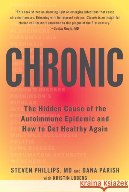 Chronic: The Hidden Cause of the Autoimmune Epidemic and How to Get Healthy Again Steven Phillips Dana Parish 9780358561903