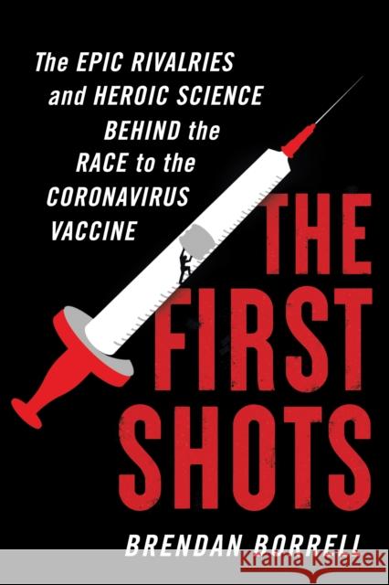 The First Shots: The Epic Rivalries and Heroic Science Behind the Race to the Coronavirus Vaccine Borrell, Brendan 9780358569848
