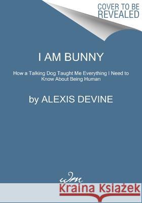 The World According to Bunny: How a Talking Dog Taught Me Everything I Need to Know about Being Human Alexis Devine 9780358674306