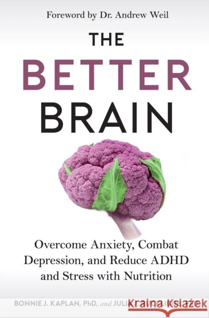 The Better Brain: Overcome Anxiety, Combat Depression, and Reduce ADHD and Stress with Nutrition Bonnie J. Kaplan Julia J. Rucklidge Andrew Weil 9780358697138