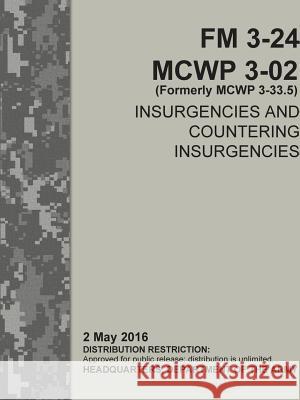 Insurgencies and Countering Insurgencies - FM 3-24, MCWP 3-02 (Formerly MCWP 3-33.5) The Army, Department Of 9780359014606