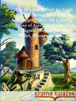 The Magical Forest! An Adult Coloring Book with An Whopping Over 500 Coloring Pages of Amazing Enchanted 