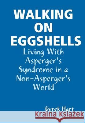 Walking on Eggshells: Living With Asperger's Syndrome in a Non-Asperger's World Hart, Derek 9780359292042
