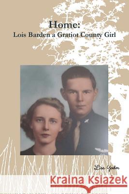 Home:  Lois Barden a Gratiot County Girl Lisa Yoder 9780359363926