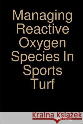 Managing Reactive Oxygen Species In Sports Turf Haag, Jeff 9780359413270 Lulu.com