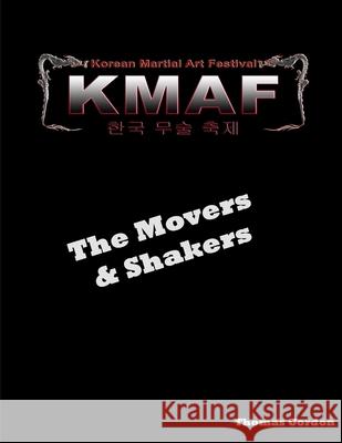 Movers & Shakers of the Korean Martial Art Festival Thomas Gordon 9780359562626