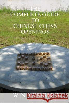 The Complete Guide to Chinese Chess Openings W. N. Vossbrink 9780359806614 Lulu.com
