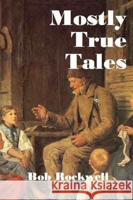Mostly True Tales Bob Rockwell 9780359810932