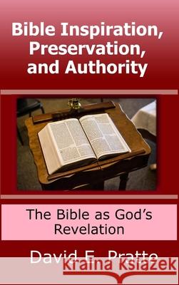 Bible Inspiration, Preservation, and Authority: The Bible as God's Revelation David Pratte 9780359981953