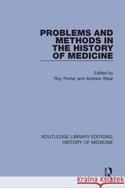 Problems and Methods in the History of Medicine Roy Porter Andrew Wear 9780367002114