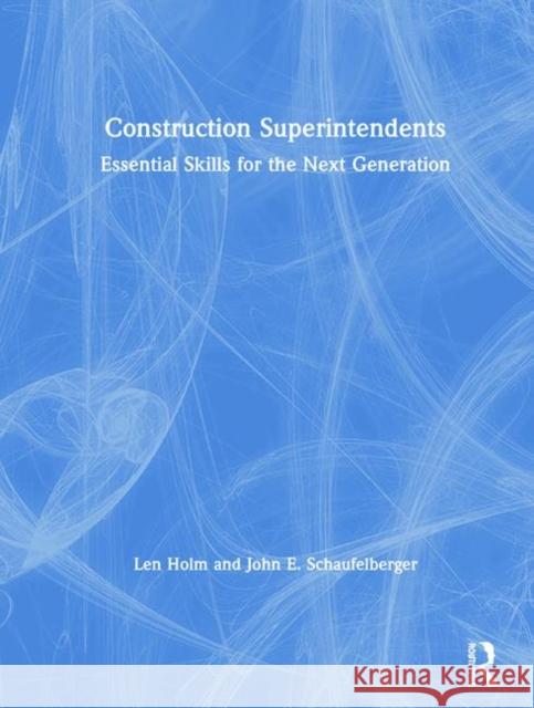 Construction Superintendents: Essential Skills for the Next Generation Len Holm John Schaufelberger 9780367002459 Routledge