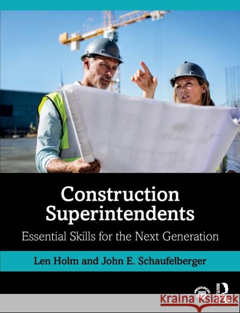 Construction Superintendents: Essential Skills for the Next Generation Len Holm John Schaufelberger 9780367002466 Routledge