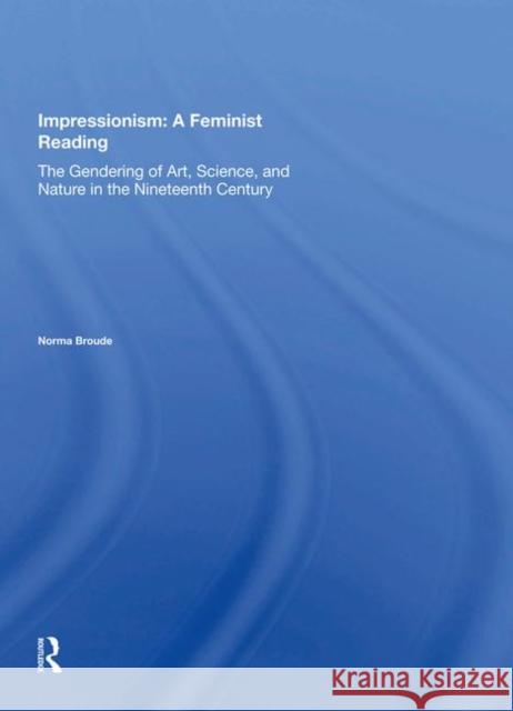 Impressionism: A Feminist Reading: The Gendering of Art, Science, and Nature in the Nineteenth Century Broude, Norma 9780367002817