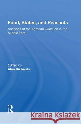 Food, States, and Peasants: Analyses of the Agrarian Question in the Middle East Alan Richards 9780367005764