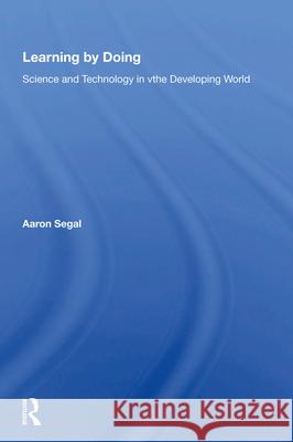 Learning by Doing: Science and Technology in the Developing World Aaron Segal Brijen Gupta Wallace C. Koehler 9780367006181