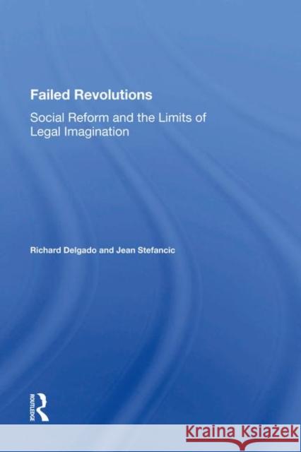 Failed Revolutions: Social Reform and the Limits of Legal Imagination Delgado, Richard 9780367007768