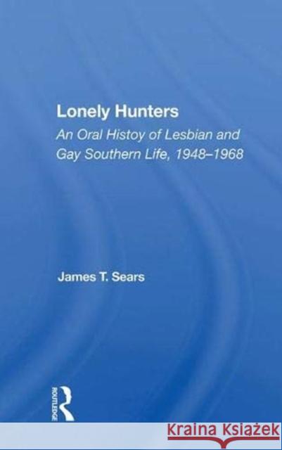 Lonely Hunters: An Oral History of Lesbian and Gay Southern Life, 1948-1968 Sears, James T. 9780367009946