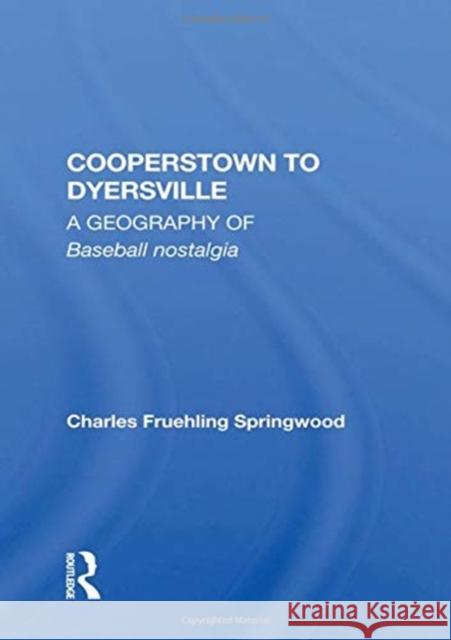 Cooperstown to Dyersville: A Geography of Baseball Nostalgia Springwood, Charles Fruehling 9780367010201 Taylor and Francis