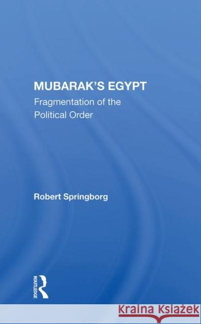 Mubarak's Egypt: Fragmentation of the Political Order Springborg, Robert 9780367012755